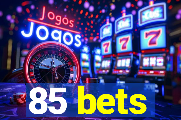 85 bets